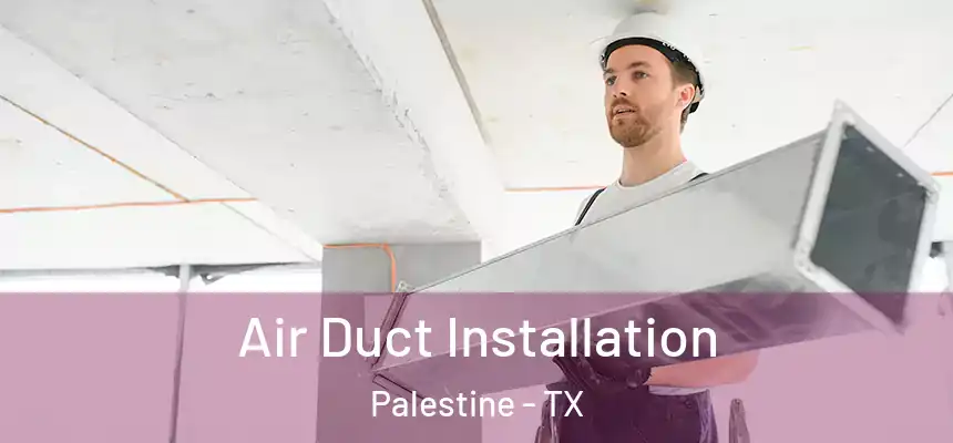  Air Duct Installation Palestine - TX