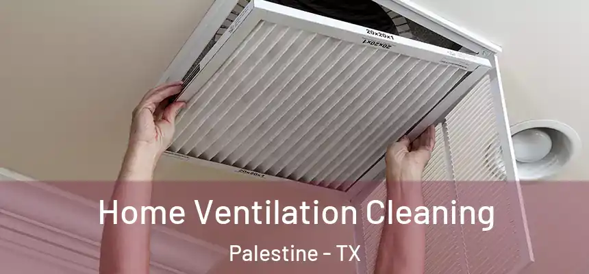  Home Ventilation Cleaning Palestine - TX